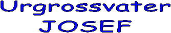 Urgrossvater
JOSEF